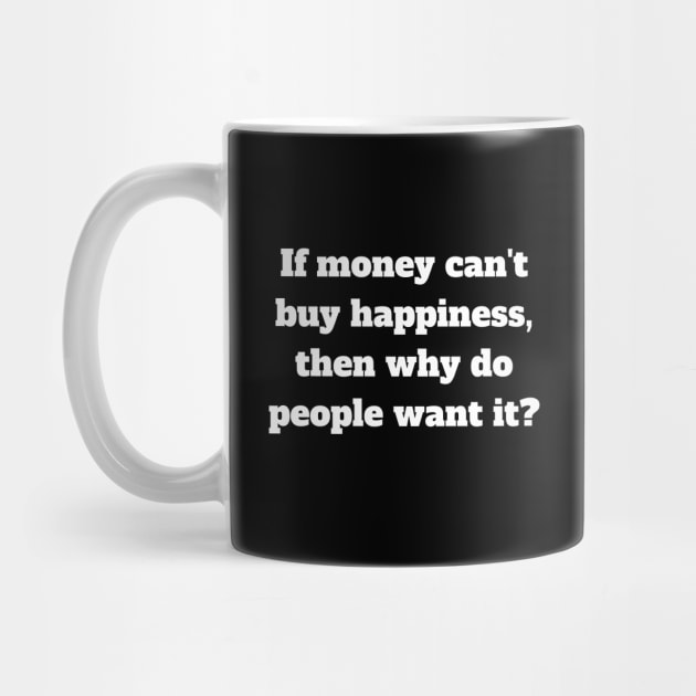 If money can't buy happiness, then why do people want it? by Motivational_Apparel